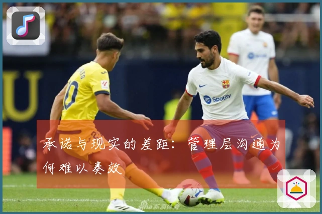承诺与现实的差距：管理层沟通为何难以奏效