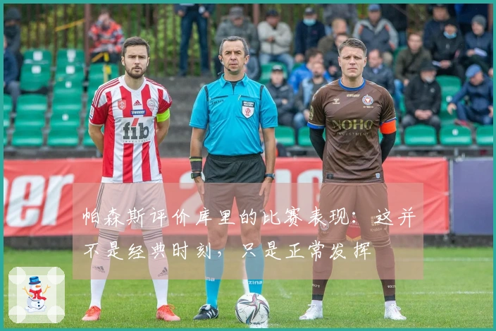 帕森斯评价库里的比赛表现：这并不是经典时刻，只是正常发挥