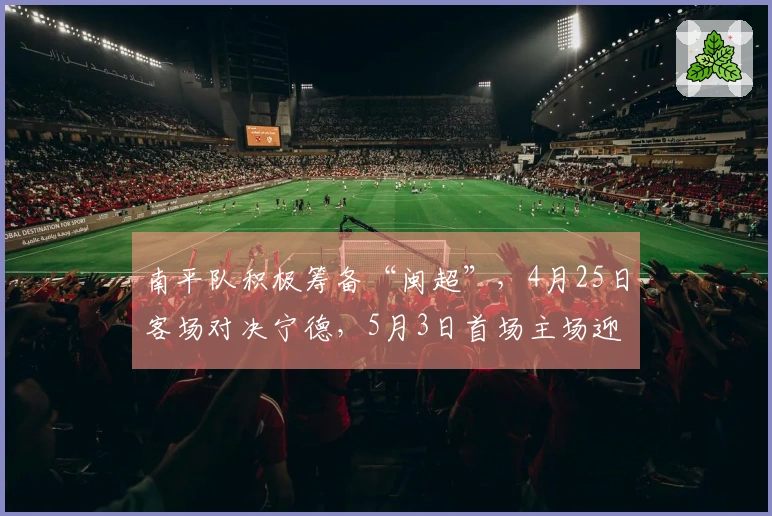 南平队积极筹备“闽超”，4月25日客场对决宁德，5月3日首场主场迎战莆田