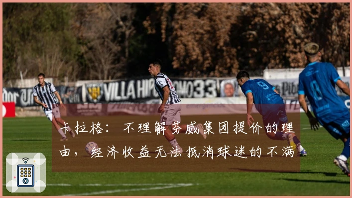 卡拉格：不理解芬威集团提价的理由，经济收益无法抵消球迷的不满